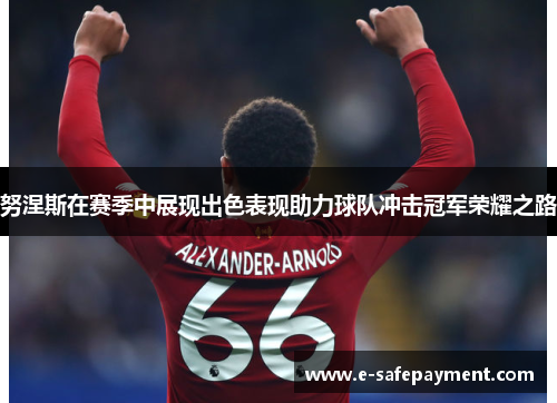 努涅斯在赛季中展现出色表现助力球队冲击冠军荣耀之路