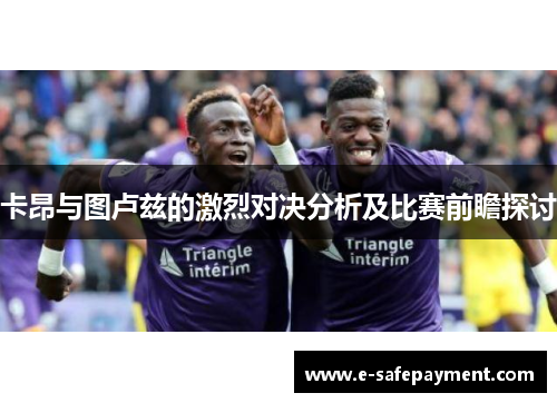 卡昂与图卢兹的激烈对决分析及比赛前瞻探讨