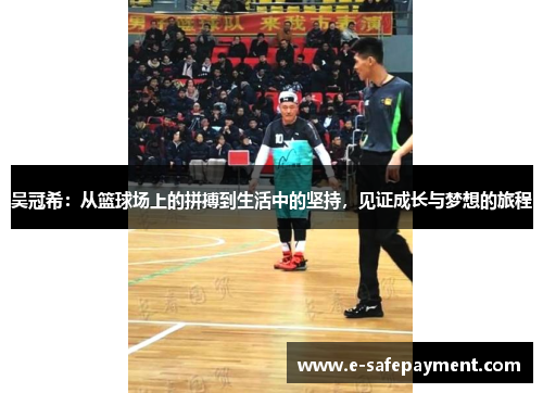 吴冠希：从篮球场上的拼搏到生活中的坚持，见证成长与梦想的旅程