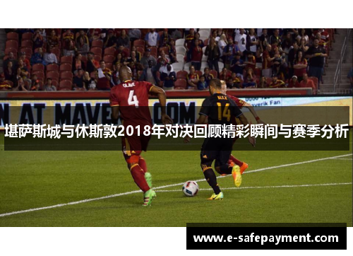 堪萨斯城与休斯敦2018年对决回顾精彩瞬间与赛季分析