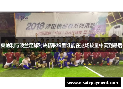 奥地利与波兰足球对决精彩纷呈谁能在这场较量中笑到最后