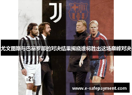 尤文图斯与巴塞罗那的对决结果揭晓谁将胜出这场巅峰对决