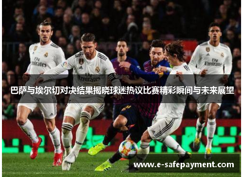 巴萨与埃尔切对决结果揭晓球迷热议比赛精彩瞬间与未来展望