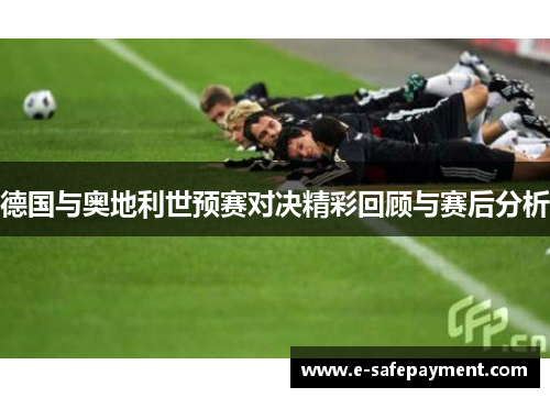 德国与奥地利世预赛对决精彩回顾与赛后分析