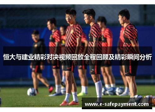 恒大与建业精彩对决视频回放全程回顾及精彩瞬间分析