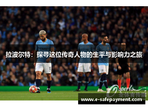 拉波尔特：探寻这位传奇人物的生平与影响力之旅